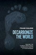 Decarbonize The World: Solving The Climate Crisis While Increasing Profits In Your Business