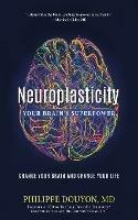 Neuroplasticity: Your Brain's Superpower: Change Your Brain and Change Your Life