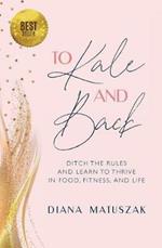 To Kale and Back: Ditch the Rules and Learn to Thrive in Food, Fitness, and Life