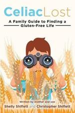 Celiac Lost: A Family Guide to Finding a Gluten-Free Life