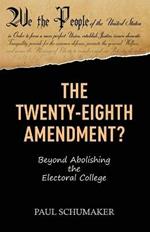 The Twenty-Eighth Amendment?: Beyond Abolishing the Electoral College