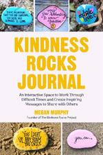 The Kindness Rocks Journal: An Interactive Space to Work through Difficult Times and Create Inspiring Messages to Share with Others (Rocks for Painting, for Fans of Pebble for your Thoughts)