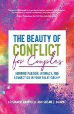 The Beauty of Conflict for Couples: Igniting Passion, Intimacy and Connection in your Relationship (Conflict in Relationships, for Readers of Communication in Marriage or The High Conflict Couple)