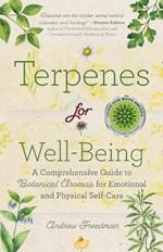 Terpenes for Well-Being: A Comprehensive Guide to Botanical Aromas for Emotional and Physical Self-Care (Natural Herbal Remedies Aromatherapy Guide)
