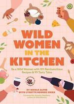 Wild Women in the Kitchen: Be a Wild Woman with 101 Rambunctious Recipes & 99 Tasty Tales (Funny Cookbook)