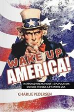 Wake Up America!: The USA Has 4.7% of the World's Population, Outside the Usa, 95.4%