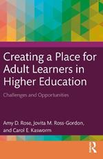 Creating a Place for Adult Learners in Higher Education: Challenges and Opportunities