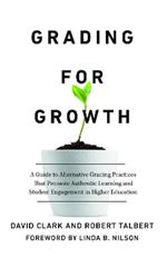 Grading for Growth: A Guide to Alternative Grading Practices that Promote Authentic Learning and Student Engagement in Higher Education
