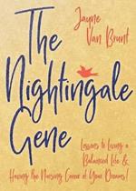 The Nightingale Gene: Lessons to Living a Balanced Life and Having the Nursing Career of Your Dreams