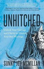 Unhitched: Unlock Your Courage and Clarity to Unstick Your Bad Marriage