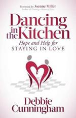 Dancing in the Kitchen: Hope and Help For Staying in Love