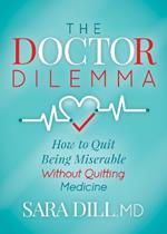 The Doctor Dilemma: How to Quit Being Miserable Without Quitting Medicine
