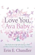 Love You, Ava Baby: The Truth about Life after Losing a Child and How I Found Peace and Joy in the Sorrow