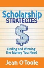 Scholarship Strategies: Finding and Winning the Money You Need