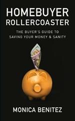 Homebuyer Rollercoaster: The Buyer's Guide to Saving Your Money & Sanity