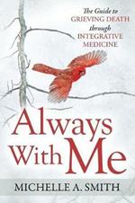 Always With Me: The Guide to Grieving Death Through Integrative Medicine