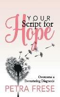Your Script for Hope: Overcome a Devastating Diagnosis