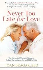 Never Too Late for Love: The Successful Woman's Guide to Online Dating in the Second Half of Life