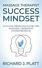 Massage Therapist Success Mindset: Success Principles for the Massage Therapist Entrepreneur