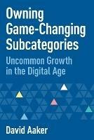 Owning Game-Changing Subcategories: Uncommon Growth in the Digital Age