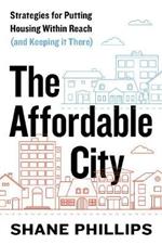 The Affordable City: Strategies for Putting Housing Within Reach (and Keeping It There)