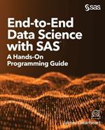 End-to-End Data Science with SAS: A Hands-On Programming Guide