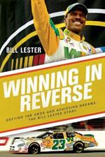 Winning in Reverse: Defying the Odds and Achieving Dreams-The Bill Lester Story