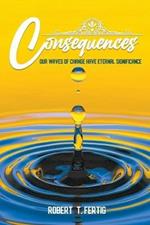 Consequences: Our Waves of Change Have Eternal Significance