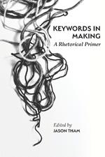 Keywords in Making: A Rhetorical Primer