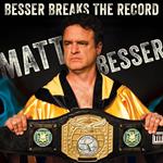 Matt Besser: Besser Breaks the Record