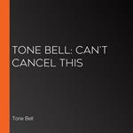 Tone Bell: Can't Cancel This