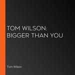 Tom Wilson: Bigger Than You