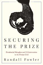 Securing the Prize: Presidential Metaphor and US Intervention in the Persian Gulf