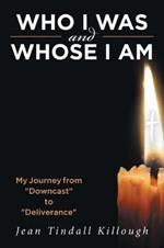 Who I Was and Whose I Am: My Journey from Downcast to Deliverance
