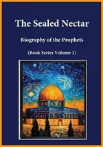 The Sealed Nectar: Biography of the Prophets (Book Series Volume 1)