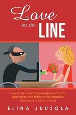 Love on the Line: How to Recover from Romance Scams Gracefully and Without Victimisation Extended and Re-edited