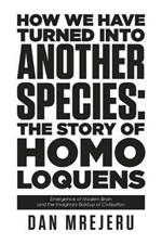 How We Have Turned Into Another Species: The Story of Homo Loquens