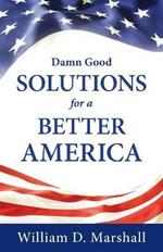 Damn Good Solutions for a Better America