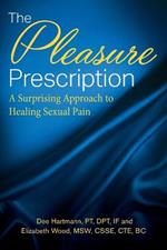 The Pleasure Prescription: A Surprising Approach to Healing Sexual Pain