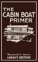 The Cabin Boat Primer (Legacy Edition): The Classic Guide Of Cabin-Life On The Water By Building, Furnishing, And Maintaining Maintaining Rustic House Boats