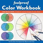 Foolproof Color Workbook: Learn, Practice, Master - a Hands on Journey Through the Color Wheel