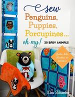 Sew Penguins, Puppies, Porcupines... Oh My!: 39 Baby Animals; Quilts, Bibs, Blankies & More!