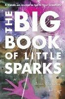 The Big Book of Little Sparks: A Hands-on Journal to Ignite Your Creativity