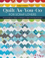 Quilt As-You-Go for Scrap Lovers: 12 Fun Projects; Tips & Techniques; Color & Piecing Strategies