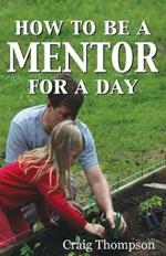 How To Be a Mentor for a Day: Planning for the Day, Planting for the Future