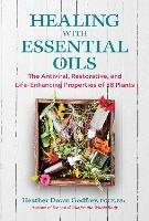 Healing with Essential Oils: The Antiviral, Restorative, and Life-Enhancing Properties of 58 Plants