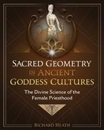 Sacred Geometry in Ancient Goddess Cultures: The Divine Science of the Female Priesthood