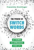 The Power of Switchwords: 67 Words to Reprogram Your Life