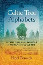 Celtic Tree Alphabets: Mystic Signs and Symbols of Ogham and Coelbren