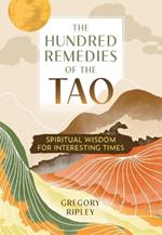 The Hundred Remedies of the Tao: Spiritual Wisdom for Interesting Times